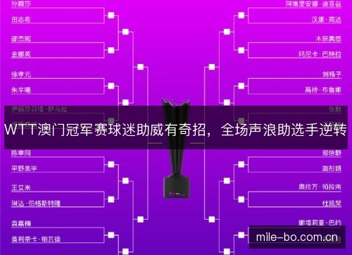 WTT澳门冠军赛球迷助威有奇招，全场声浪助选手逆转